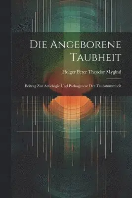 Angeborene Taubheit; Beitrag Zur Aetiologie Und Pathogenese Der Taubstummheit