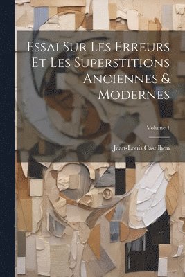 Jean-Louis Castilhon - Essai Sur Les Erreurs Et Les Superstitions Anciennes & Modernes; Volume 1, Häftad