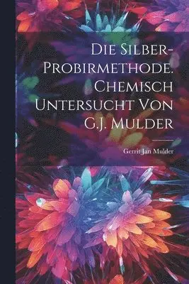 Gerrit Jan Mulder - Silber-Probirmethode. Chemisch untersucht von G.J. Mulder, Häftad. Tillgänglighet: Lägg i varukorg