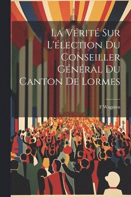 F Wagnien - Vérité Sur L'élection Du Conseiller Général Du Canton De Lormes, Häftad. Tillgänglighet: Lägg i varukorg