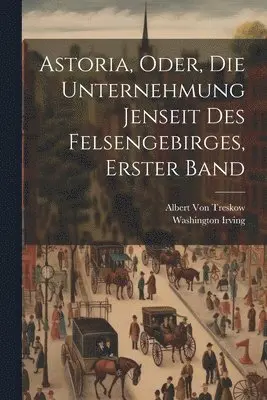 Washington Irving, Albert Von Treskow - Astoria, Oder, die Unternehmung Jenseit des Felsengebirges, Erster Band, Häftad. Tillgänglighet: Lägg i varukorg