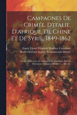 Ruth Charlotte Beaulaincourt-Marles, Esprit Victor Élisabeth Bon Castellane - Campagnes De Crimée, D'italie, D'afrique, De Chine Et De Syrie, 1849-1862, Häftad