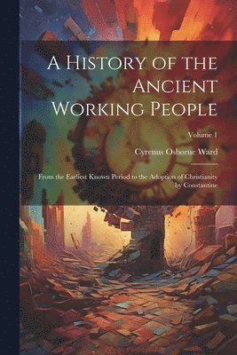 Cyrenus Osborne Ward - History of the Ancient Working People, Häftad. Tillgänglighet: Tillfälligt slut