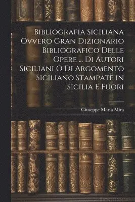 Giuseppe Maria Mira - Bibliografia Siciliana Ovvero Gran Dizionario Bibliografico Delle Opere ... Di Autori Siciliani O Di Argomento Siciliano Stampate in Sicilia E Fuori, Häftad. Tillgänglighet: Lägg i varukorg