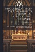 Neue Untersuchungen Der Lehrgegenstze Zwischen Den Katholiken Und Protestanten