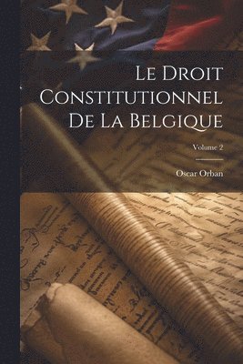 Droit Constitutionnel De La Belgique; Volume 2