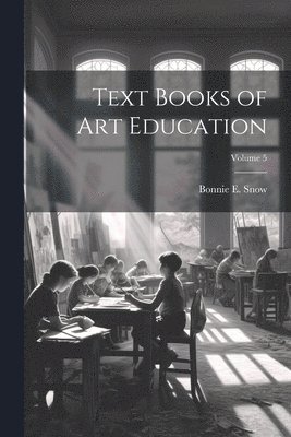 Bonnie E Snow - Text Books of Art Education; Volume 5, Häftad