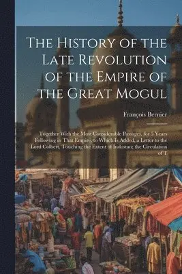 François Bernier - History of the Late Revolution of the Empire of the Great Mogul, Häftad. Tillgänglighet: Lägg i varukorg