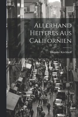 Theodor Kirchhoff - Allerhand Heiteres Aus Californien, Häftad