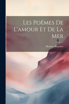 Maurice Bouchor - Les Poëmes De L'amour Et De La Mer, Häftad