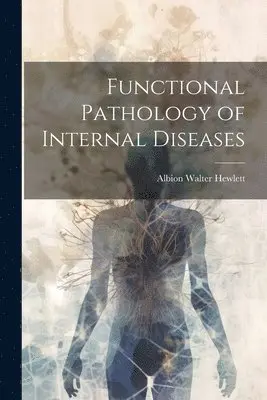 Albion Walter Hewlett - Functional Pathology of Internal Diseases, Häftad. Tillgänglighet: Lägg i varukorg