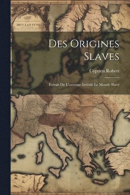 Cyprien Robert - Des Origines Slaves, Häftad. Tillgänglighet: Tillfälligt slut