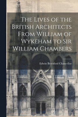 Edwin Beresford Chancellor - Lives of the British Architects From William of Wykeham to Sir William Chambers, Häftad. Tillgänglighet: Lägg i varukorg