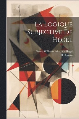 Georg Wilhelm Friedrich Hegel, H Sloman - Logique Subjective De Hégel, Häftad. Tillgänglighet: Lägg i varukorg