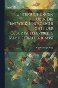 Untersuchungen �ber Die Entwicklungsgeschichte Der Geburtshelferkroete (Alytes Obstetricans)