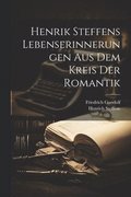 Henrik Steffens Lebenserinnerungen aus dem Kreis der Romantik