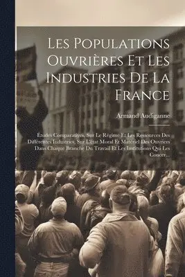 Armand Audiganne - Les Populations Ouvrières Et Les Industries De La France, Häftad. Tillgänglighet: Tillfälligt slut