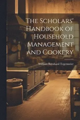 William Bernhard Tegetmeier - Scholars' Handbook of Household Management and Cookery, Häftad. Tillgänglighet: Lägg i varukorg