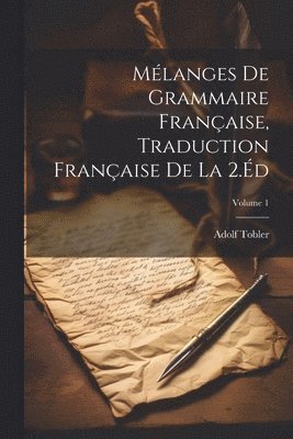 Adolf Tobler - Mélanges De Grammaire Française, Traduction Française De La 2.Éd; Volume 1, Häftad