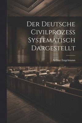 Arthur Engelmann - Deutsche Civilprozess Systematisch Dargestellt, Häftad
