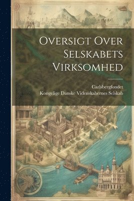 Kongelige Danske Videnskaber Selskab, Carlsbergfondet - Oversigt Over Selskabets Virksomhed, Häftad
