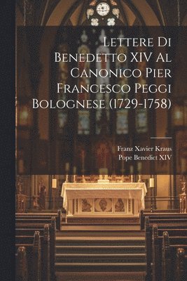 Pope Benedict XIV, Franz Xavier Kraus - Lettere Di Benedetto XIV Al Canonico Pier Francesco Peggi Bolognese (1729-1758), Häftad. Tillgänglighet: Lägg i varukorg