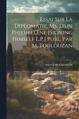 Adam Jerzy Czartoryski - Essai Sur La Diplomatie, Ms. D'un Philhellène [Signing Himself L.P.] Publ. Par M. Toulouzan, Häftad. Tillgänglighet: Tillfälligt slut