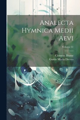 Guido Maria Dreves, Clemens Blume - Analecta Hymnica Medii Aevi; Volume 51, Häftad