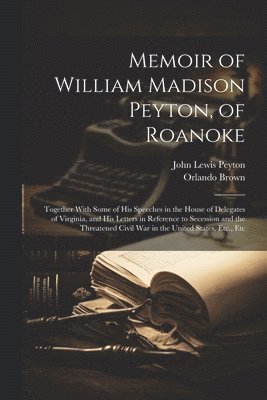 John Lewis Peyton, Orlando Brown - Memoir of William Madison Peyton, of Roanoke, Häftad. Tillgänglighet: Lägg i varukorg