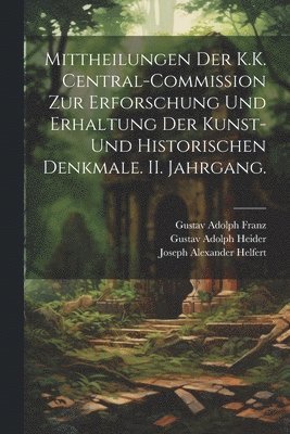 Joseph Alexander Helfert, Karl Czoernig, Zentral-Kommission Für Denkmalpfl Wien - Mittheilungen der K.K. Central-Commission zur Erforschung und Erhaltung der Kunst- und Historischen Denkmale. II. Jahrgang., Häftad. Tillgänglighet: Lägg i varukorg