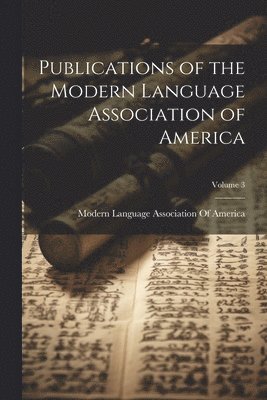 Modern Language Association Of America - Publications of the Modern Language Association of America; Volume 3, Häftad