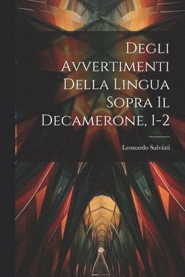 Leonardo Salviati - Degli Avvertimenti Della Lingua Sopra Il Decamerone, 1-2, Häftad