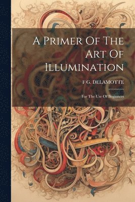 F G DeLamotte - Primer Of The Art Of Illumination, Häftad