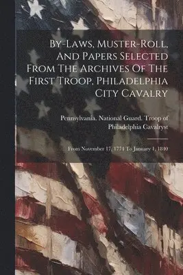 Pennsylvania National Guard Troop O - By-laws, Muster-roll, And Papers Selected From The Archives Of The First Troop, Philadelphia City Cavalry, Häftad. Tillgänglighet: Lägg i varukorg