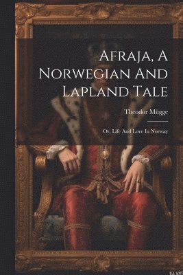 Theodor Mügge - Afraja, A Norwegian And Lapland Tale, Häftad