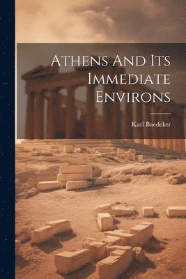 Karl Baedeker (Firm) - Athens And Its Immediate Environs, Häftad. Tillgänglighet: Lägg i varukorg