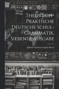 Theorisch-praktische Deutsche Schul-grammatik, siebente Ausgabe