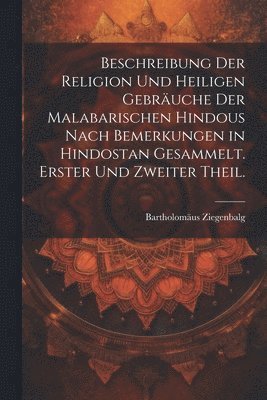 Bartholomäus Ziegenbalg - Beschreibung der Religion und heiligen Gebräuche der Malabarischen Hindous nach Bemerkungen in Hindostan gesammelt. Erster und zweiter Theil., Häftad