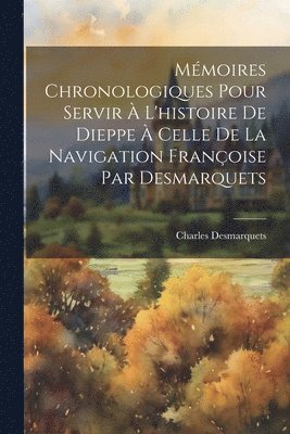 Charles Desmarquets - Mémoires Chronologiques Pour Servir À L'histoire De Dieppe À Celle De La Navigation Françoise Par Desmarquets, Häftad. Tillgänglighet: Lägg i varukorg