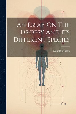 Donald Monro - Essay On The Dropsy And Its Different Species, Häftad