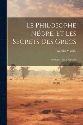 Gabriel Mailhol - Philosophe Négre, Et Les Secrets Des Grecs, Häftad