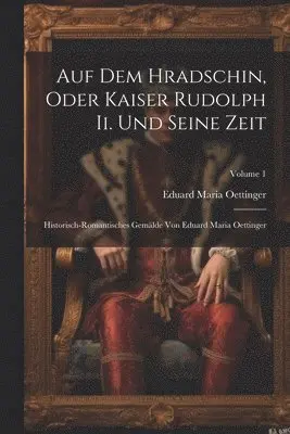 Eduard Maria Oettinger - Auf Dem Hradschin, Oder Kaiser Rudolph Ii. Und Seine Zeit, Häftad. Tillgänglighet: Lägg i varukorg
