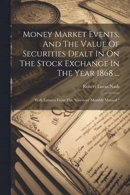 Robert Lucas Nash - Money Market Events, And The Value Of Securities Dealt In On The Stock Exchange In The Year 1868 ..., Häftad. Tillgänglighet: Lägg i varukorg