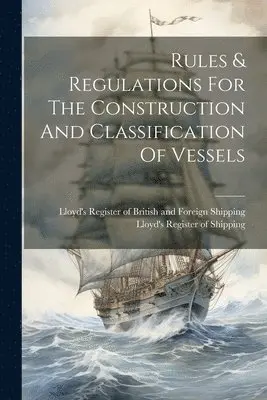 Lloyd's Register of British and Foreign, Lloyd's Register of Shipping (Firm 19 - Rules & Regulations For The Construction And Classification Of Vessels, Häftad. Tillgänglighet: Lägg i varukorg