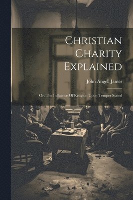 John Angell James - Christian Charity Explained, Häftad