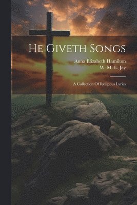 W M L Jay, Anna Elizabeth Hamilton - He Giveth Songs, Häftad