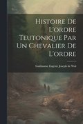 Histoire De L'ordre Teutonique Par Un Chevalier De L'ordre