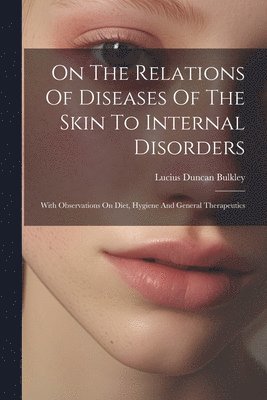 Lucius Duncan Bulkley - On The Relations Of Diseases Of The Skin To Internal Disorders, Häftad. Tillgänglighet: Lägg i varukorg
