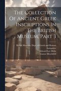 The Collection Of Ancient Greek Inscriptions In The British Museum, Part 3