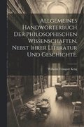 Allgemeines Handwrterbuch der philosophischen Wissenschaften, nebst ihrer Literatur und Geschichte.